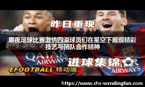 黑夜足球比赛激情四溢球员们在星空下展现精彩技艺与团队合作精神